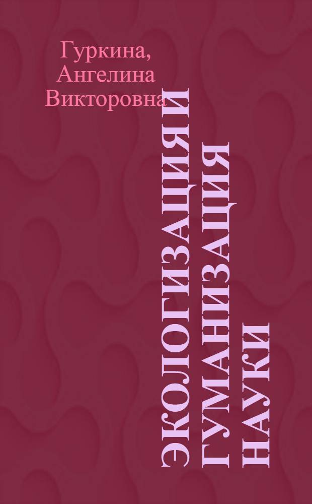 Экологизация и гуманизация науки: (Философ. аспекты) : Автореф. дис. на соиск. учен. степ. к.филос.н. : Спец. 09.00.08