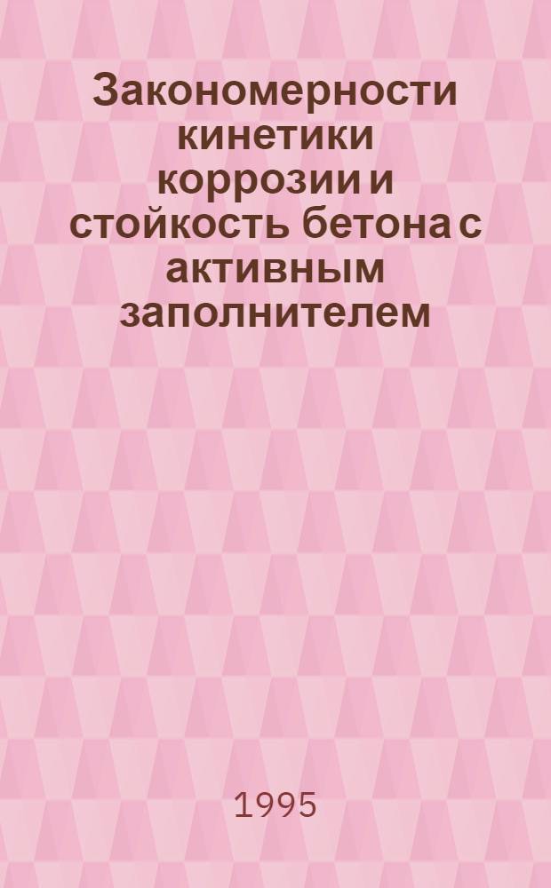 Закономерности кинетики коррозии и стойкость бетона с активным заполнителем : Автореф. дис. на соиск. учен. степ. к.т.н. : Спец. 05.23.05