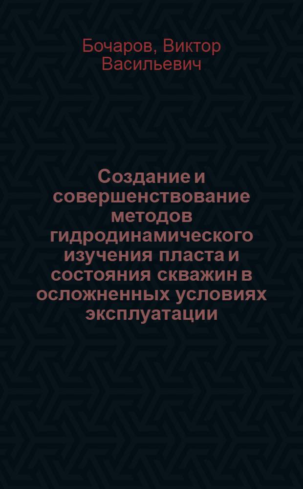 Создание и совершенствование методов гидродинамического изучения пласта и состояния скважин в осложненных условиях эксплуатации : Автореф. дис. на соиск. учен. степ. к.т.н. : Спец. 05.15.06