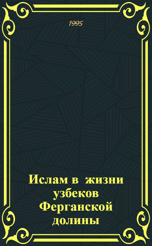 Ислам в жизни узбеков Ферганской долины : Автореф. дис. на соиск. учен. степ. к.ист.н. : Спец. 07.00.07