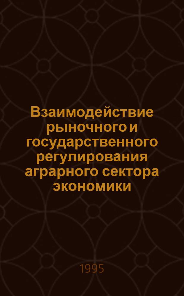 Взаимодействие рыночного и государственного регулирования аграрного сектора экономики : Автореф. дис. на соиск. учен. степ. д.э.н. : Спец. 08.00.05