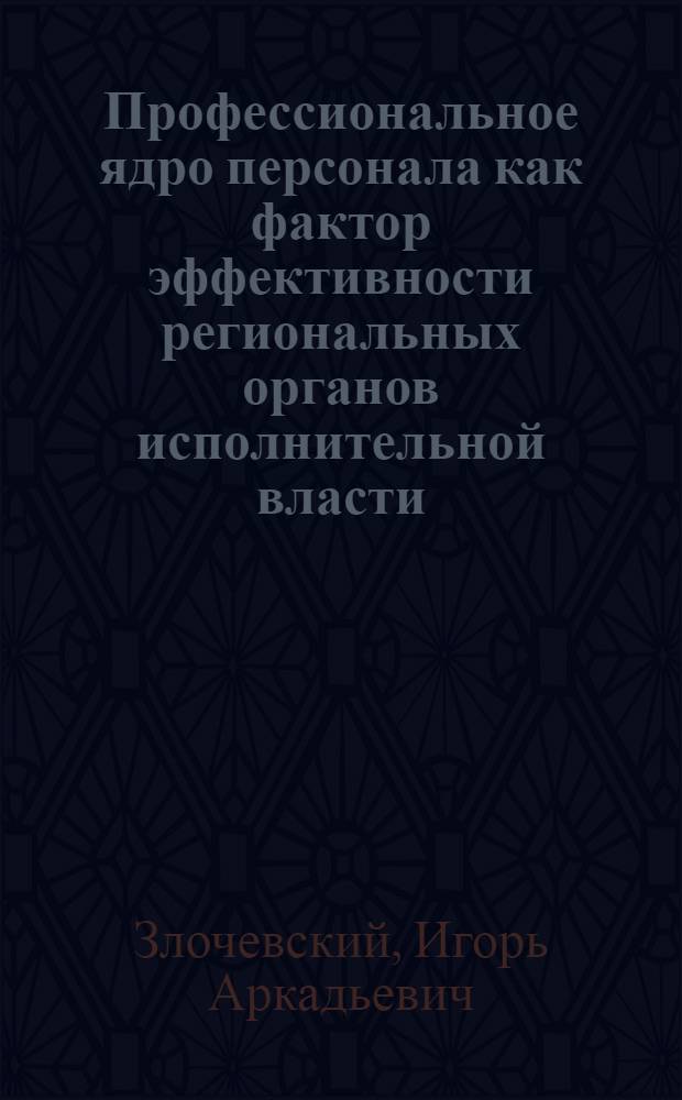 Профессиональное ядро персонала как фактор эффективности региональных органов исполнительной власти : Автореф. дис. на соиск. учен. степ. к.э.н. : Спец. 22.00.08