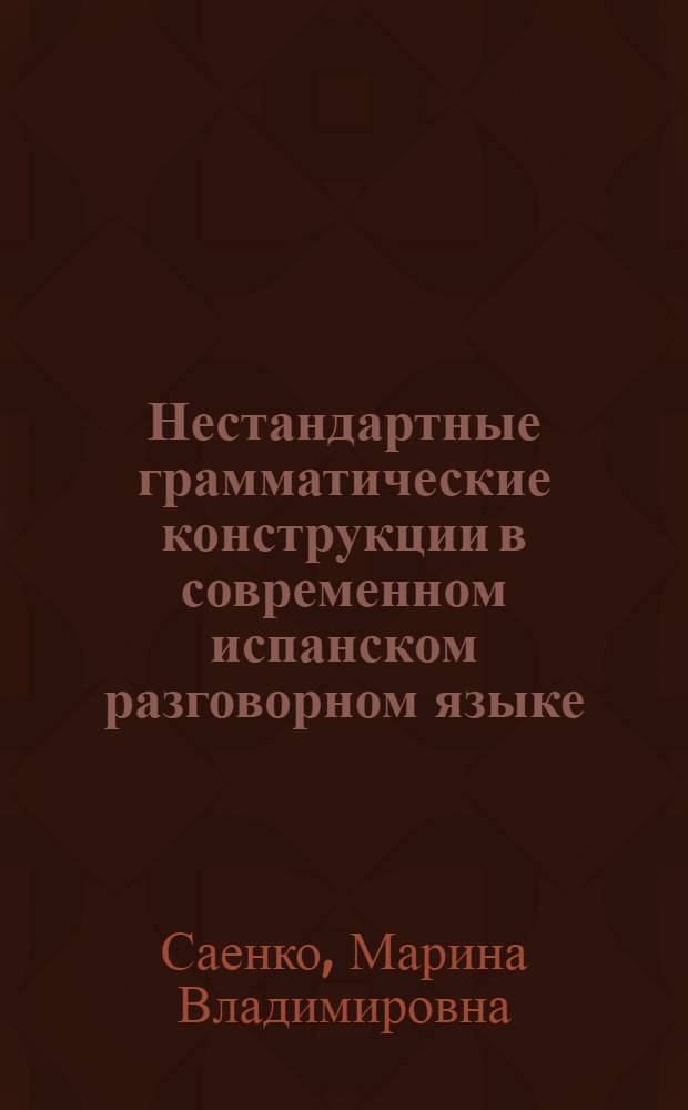 Нестандартные грамматические конструкции в современном испанском разговорном языке : Автореф. дис. на соиск. учен. степ. к.филол.н. : Спец. 10.02.05