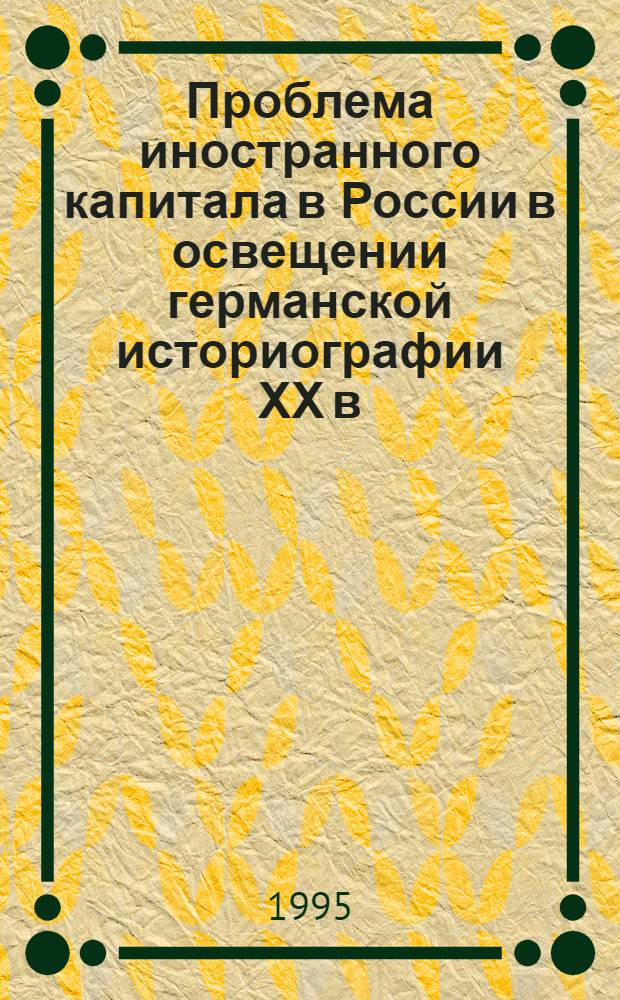 Проблема иностранного капитала в России в освещении германской историографии ХХ в : Автореф. дис. на соиск. учен. степ. к.ист.н. : Спец. 07.00.02