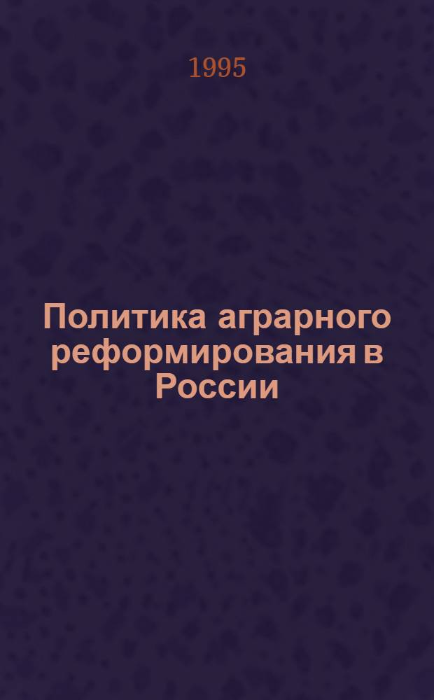Политика аграрного реформирования в России : генезис, кризисы, ориентиры : Автореф. дис. на соиск. учен. степ. д.полит.н. : Спец. 23.00.02