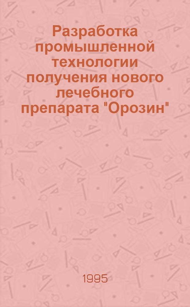 Разработка промышленной технологии получения нового лечебного препарата "Орозин" : Автореф. дис. на соиск. учен. степ. к.б.н. : Спец. 14.00.36