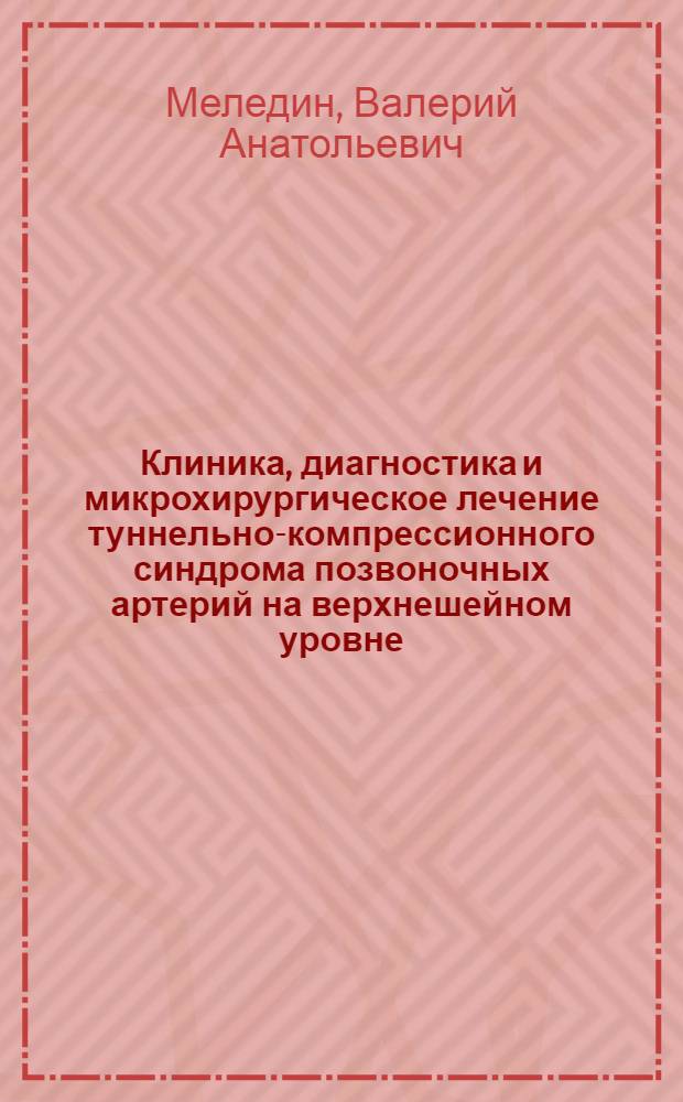 Клиника, диагностика и микрохирургическое лечение туннельно-компрессионного синдрома позвоночных артерий на верхнешейном уровне : Автореф. дис. на соиск. учен. степ. к.м.н. : Спец. 14.00.28