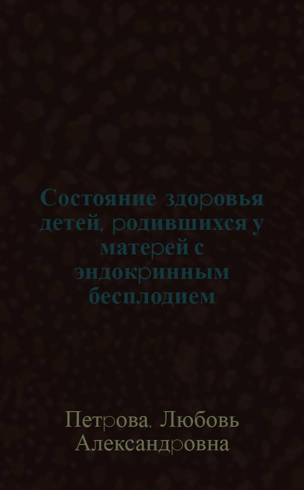 Состояние здоpовья детей, pодившихся у матеpей с эндокpинным бесплодием : Автореф. дис. на соиск. учен. степ. к.м.н. : Спец. 14.00.09