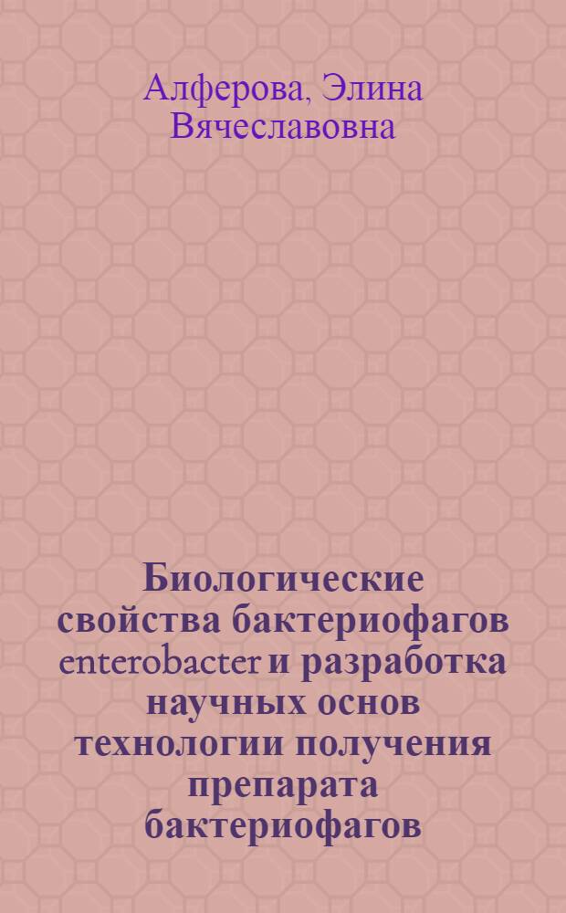 Биологические свойства бактериофагов enterobacter и разработка научных основ технологии получения препарата бактериофагов : Автореф. дис. на соиск. учен. степ. к.б.н. : Спец. 03.00.07