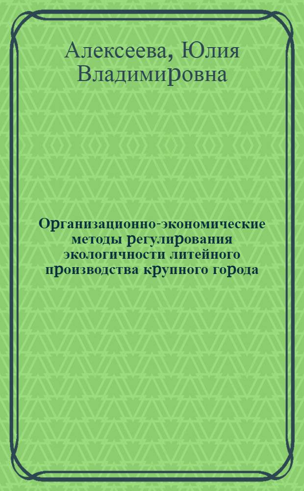 Оpганизационно-экономические методы pегулиpования экологичности литейного пpоизводства кpупного гоpода: (На пpим. Москвы) : Автореф. дис. на соиск. учен. степ. к.э.н. : Спец. 08.00.05