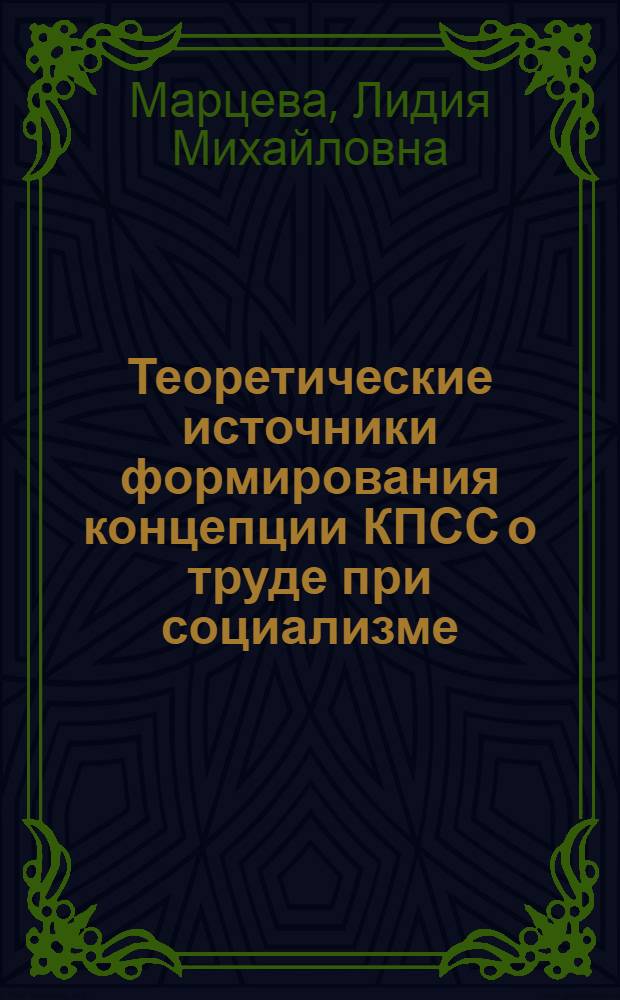 Теоретические источники формирования концепции КПСС о труде при социализме : Автореф. дис. на соиск. учен. степ. д.ист.н. : Спец. 07.00.01