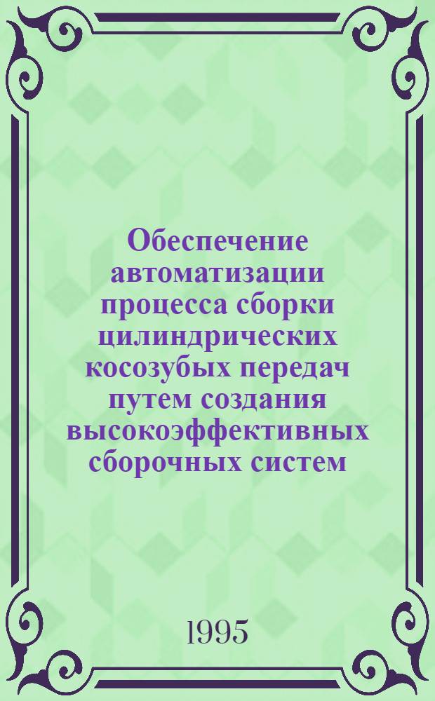 Обеспечение автоматизации процесса сборки цилиндрических косозубых передач путем создания высокоэффективных сборочных систем : Автореф. дис. на соиск. учен. степ. к.т.н. : Спец. 06.02.08
