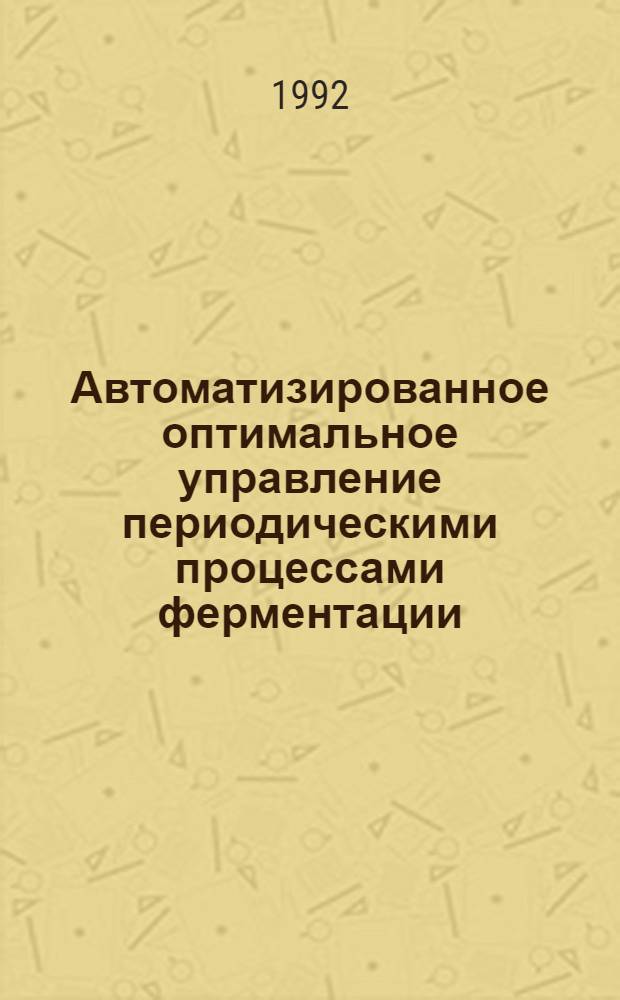 Автоматизированное оптимальное управление периодическими процессами ферментации :(На прим. пр-ва лизина) : Автореф. дис. на соиск. учен. степ. д.т.н. : Спец. 05.13.07