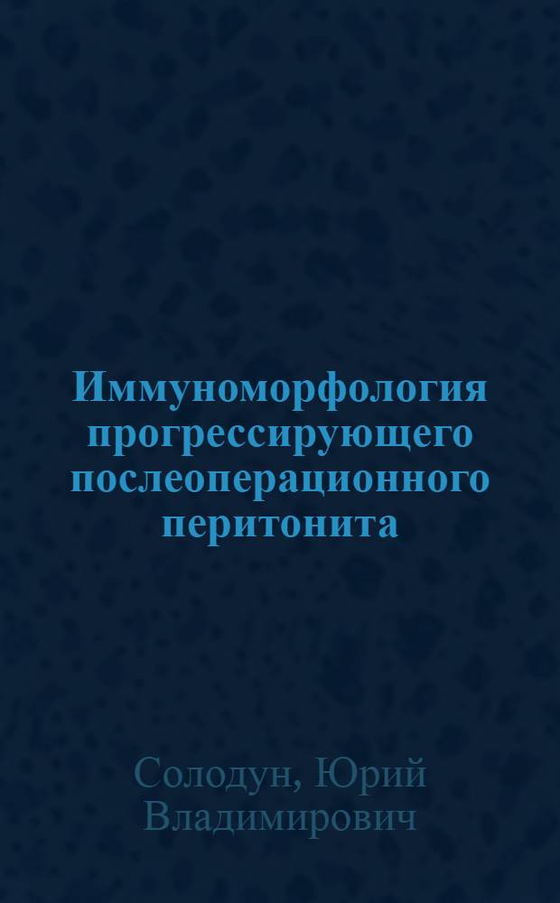 Иммуноморфология прогрессирующего послеоперационного перитонита : Автореф. дис. на соиск. учен. степ. д.м.н. : Спец. 14.00.15