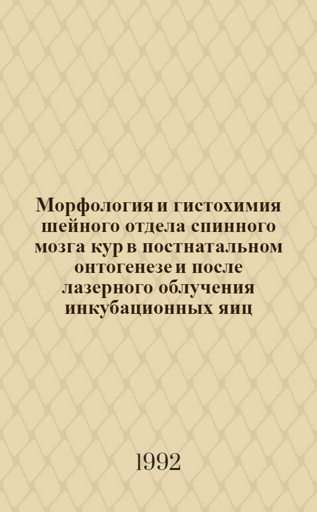 Морфология и гистохимия шейного отдела спинного мозга кур в постнатальном онтогенезе и после лазерного облучения инкубационных яиц : Автореф. дис. на соиск. учен. степ. к.б.н. : Спец. 16.00.02