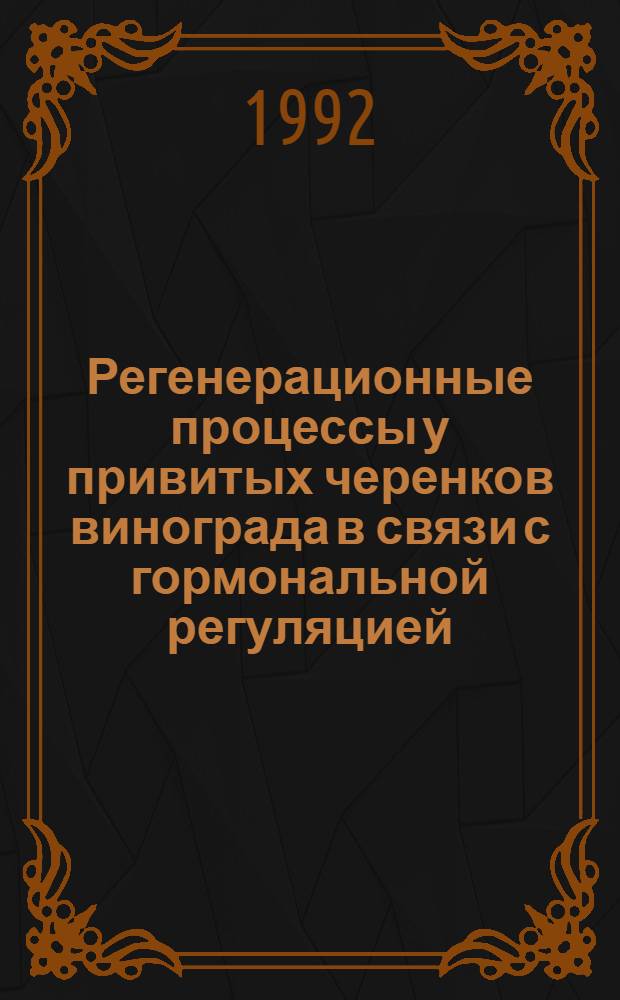 Регенерационные процессы у привитых черенков винограда в связи с гормональной регуляцией : Автореф. дис. на соиск. учен. степ. д.с.-х.н. : Спец. 06.01.08