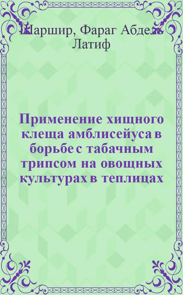 Применение хищного клеща амблисейуса в борьбе с табачным трипсом на овощных культурах в теплицах : Автореф. дис. на соиск. учен. степ. к.б.н. : Спец. 06.01.11