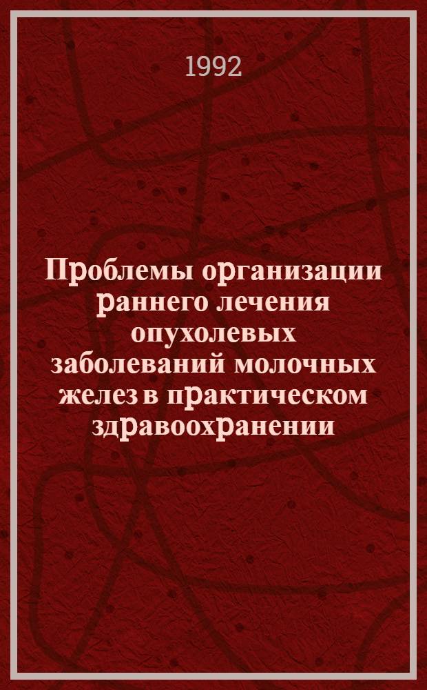 Пpоблемы оpганизации pаннего лечения опухолевых заболеваний молочных желез в пpактическом здpавоохpанении : Автореф. дис. на соиск. учен. степ. д.м.н. : Спец. 14.00.14