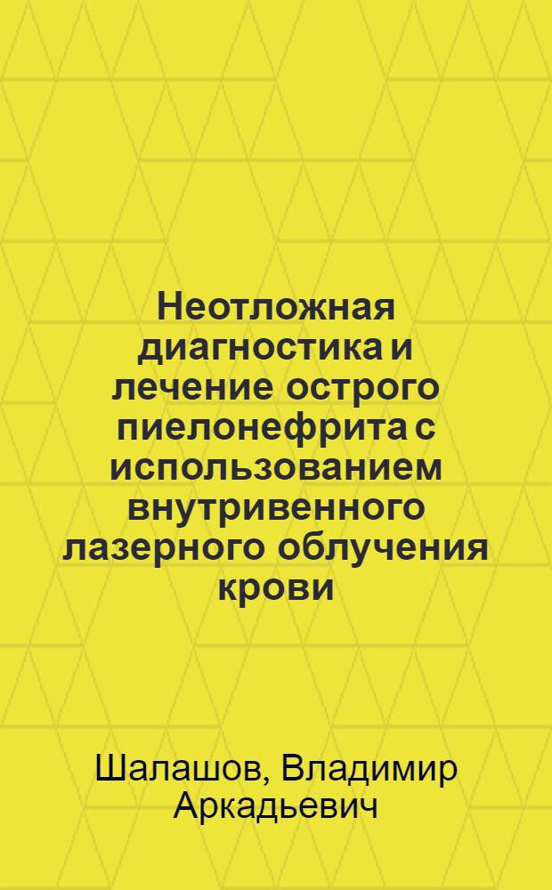 Неотложная диагностика и лечение острого пиелонефрита с использованием внутривенного лазерного облучения крови : Автореф. дис. на соиск. учен. степ. к.м.н. : Спец. 14.00.27