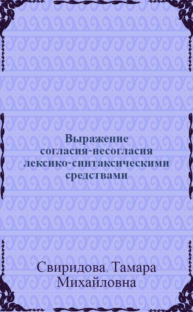 Выражение согласия-несогласия лексико-синтаксическими средствами : Автореф. дис. на соиск. учен. степ. к.филол.н. : Спец. 10.02.01
