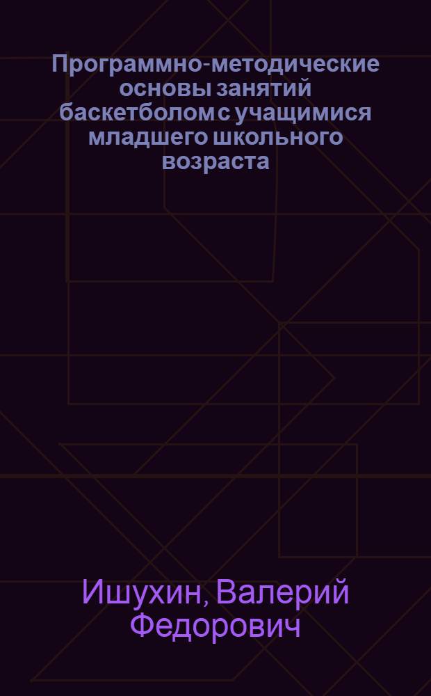 Программно-методические основы занятий баскетболом с учащимися младшего школьного возраста : Автореф. дис. на соиск. учен. степ. к.п.н. : Спец. 13.00.04