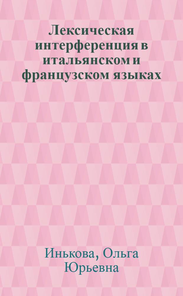 Лексическая интерференция в итальянском и французском языках:(Проблемы "ложных друзей переводчика") : Автореф. дис. на соиск. учен. степ. к.филол.н. : Спец. 10.02.05