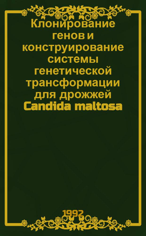 Клонирование генов и конструирование системы генетической трансформации для дрожжей Candida maltosa : Автореф. дис. на соиск. учен. степ. к.б.н. : Спец. 03.00.11