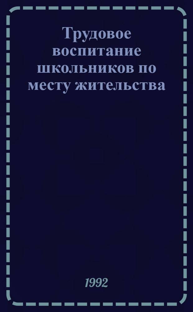 Трудовое воспитание школьников по месту жительства: (В условиях сел. микрорайона гор. типа) : Автореф. дис. на соиск. учен. степ. к.п.н. : Спец. 13.00.01