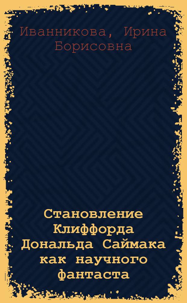 Становление Клиффорда Дональда Саймака как научного фантаста : Автореф. дис. на соиск. учен. степ. к.филол.н. : Спец. 10.01.05