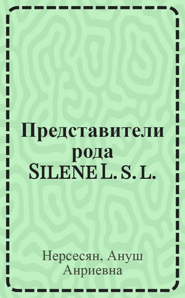 Представители рода Silene L. s. l. (Caryophylaceae) Южного Закавказья : Автореф. дис. на соиск. учен. степ. к.б.н. : Спец. 03.00.05