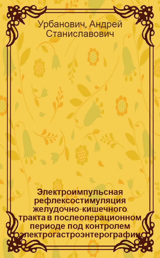Электроимпульсная рефлексостимуляция желудочно-кишечного тракта в послеоперационном периоде под контролем электрогастроэнтерографии: (Эксперим.-клин. исслед.) : Автореф. дис. на соиск. учен. степ. к.м.н. : Спец. 14.00.27