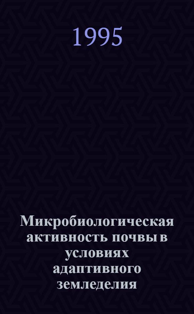Микробиологическая активность почвы в условиях адаптивного земледелия : Автореф. дис. на соиск. учен. степ. к.б.н. : Спец. 03.00.27