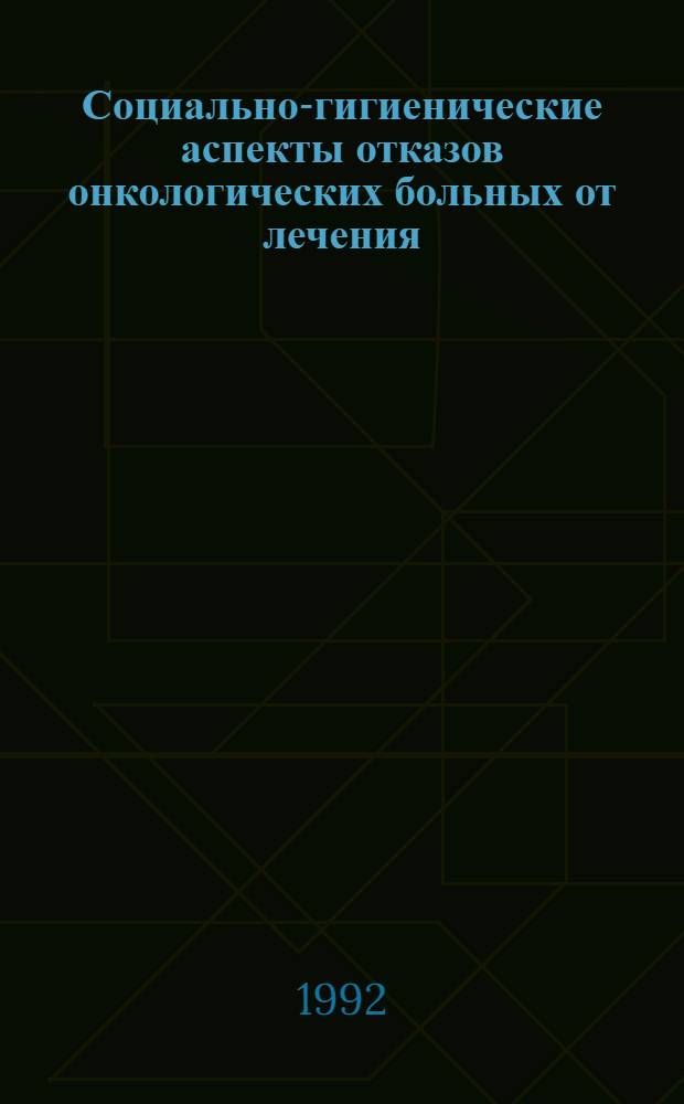 Социально-гигиенические аспекты отказов онкологических больных от лечения : Автореф. дис. на соиск. учен. степ. к.м.н. : Спец. 14.00.33