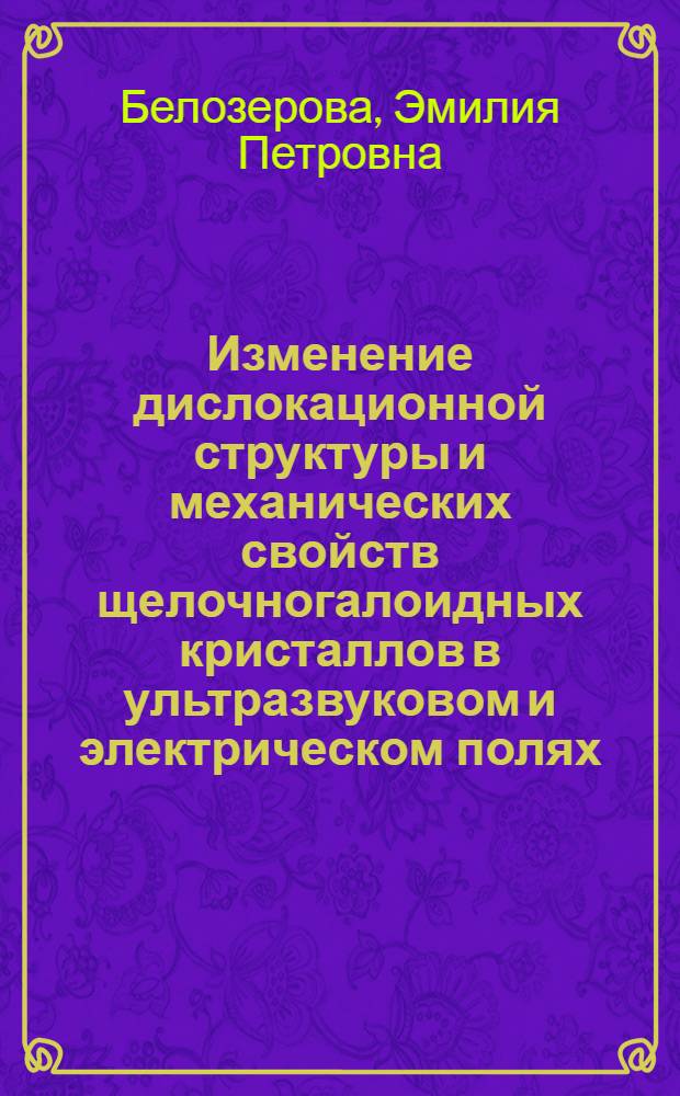 Изменение дислокационной структуры и механических свойств щелочногалоидных кристаллов в ультразвуковом и электрическом полях : Автореф. дис. на соиск. учен. степ. д.ф.-м.н. : Спец. 01.04.07