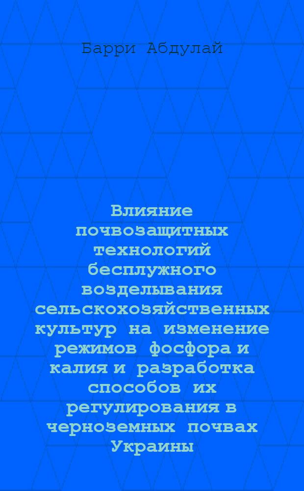 Влияние почвозащитных технологий бесплужного возделывания сельскохозяйственных культур на изменение режимов фосфора и калия и разработка способов их регулирования в черноземных почвах Украины : Автореф. дис. на соиск. учен. степ. к.с.-х.н. : Спец. 06.01.01