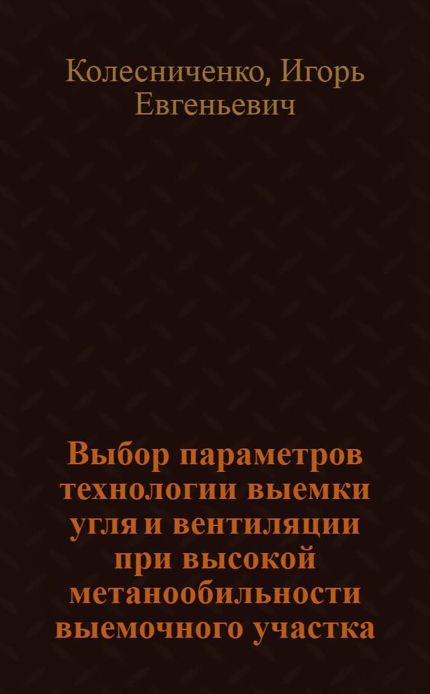 Выбор параметров технологии выемки угля и вентиляции при высокой метанообильности выемочного участка :(Для условий Воркут. месторождения) : Автореф. дис. на соиск. учен. степ. к.т.н. : Спец. 05.15.02
