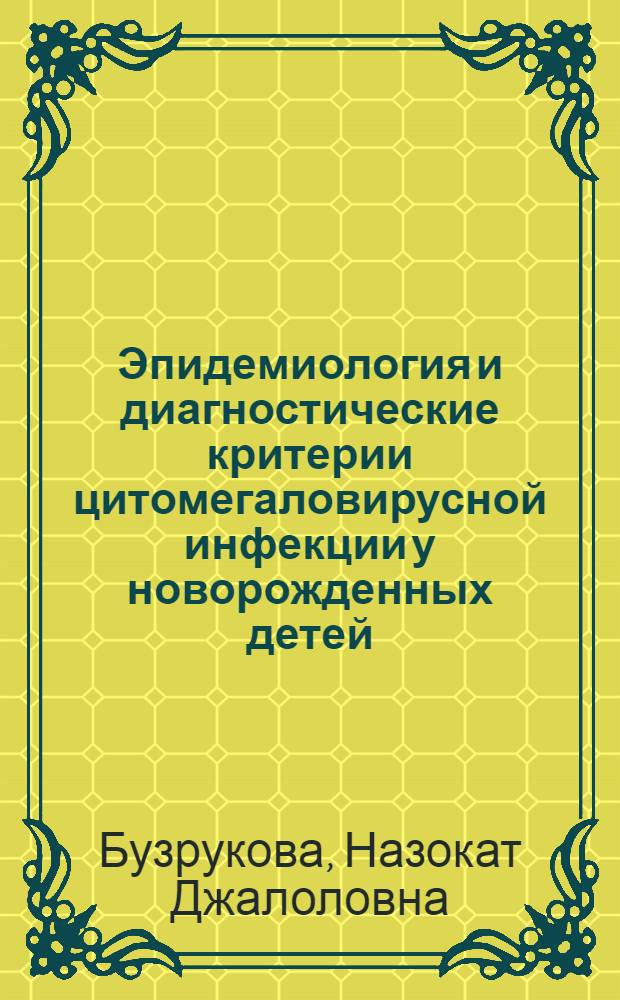 Эпидемиология и диагностические критерии цитомегаловирусной инфекции у новорожденных детей : Автореф. дис. на соиск. учен. степ. к.м.н. : Спец. 14.00.09