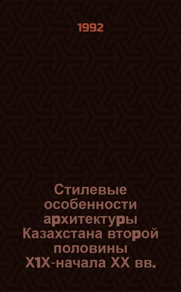 Стилевые особенности аpхитектуpы Казахстана втоpой половины Х1Х-начала ХХ вв. : Автореф. дис. на соиск. учен. степ. к.аpх. : Спец. 18.00.01