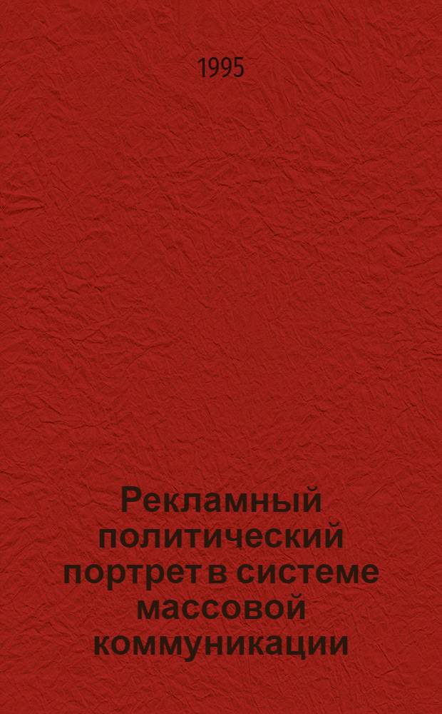 Рекламный политический портрет в системе массовой коммуникации : Автореф. дис. на соиск. учен. степ. к.филол.н