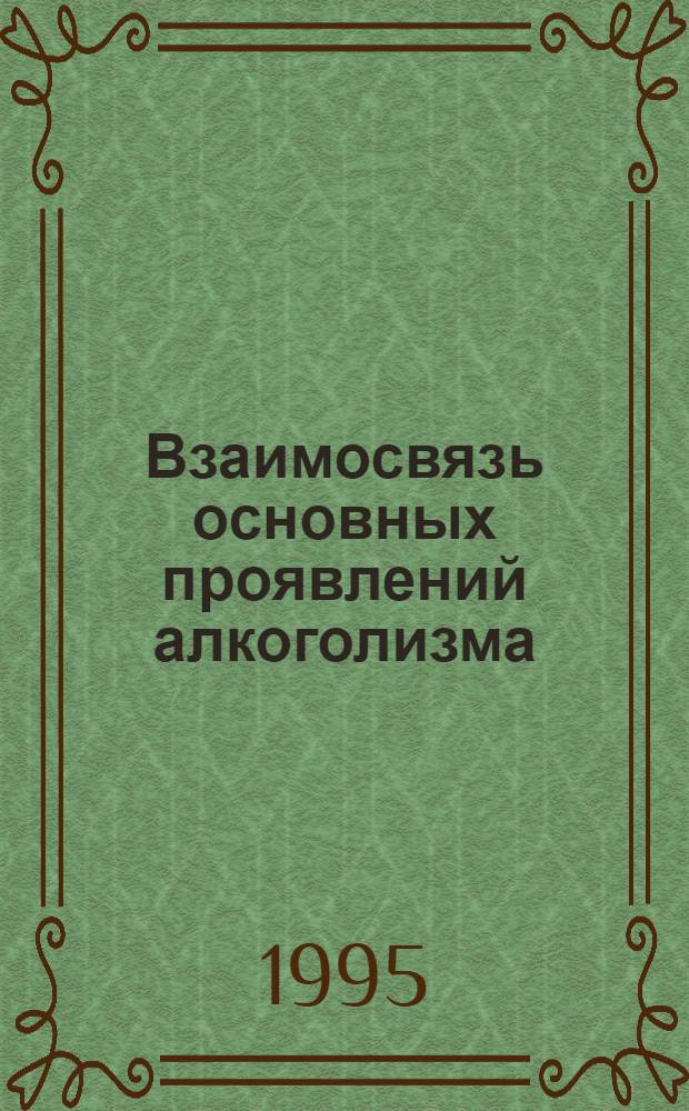 Взаимосвязь основных проявлений алкоголизма :(Клин.-психопатол. анализ) : Автореф. дис. на соиск. учен. степ. д.м.н. : Спец. 14.00.18
