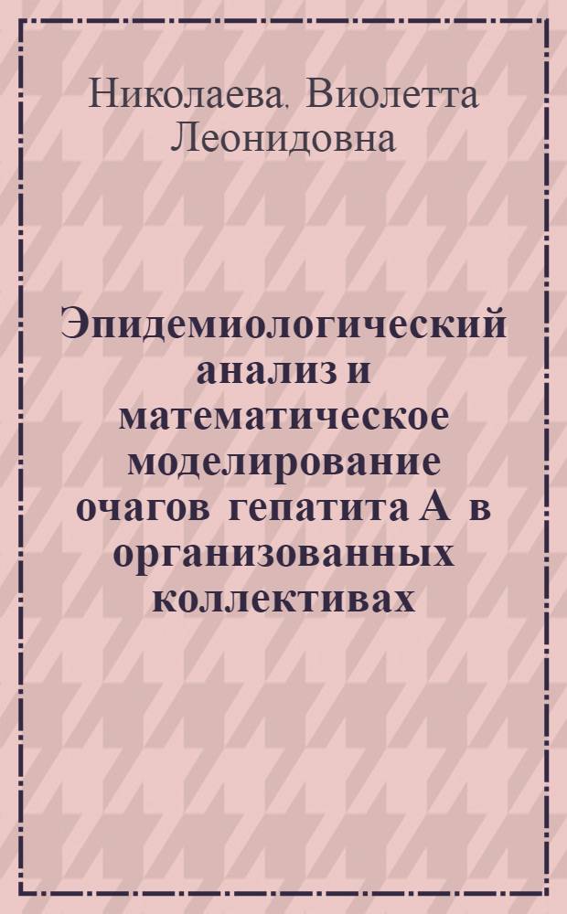Эпидемиологический анализ и математическое моделирование очагов гепатита А в организованных коллективах : Автореф. дис. на соиск. учен. степ. к.м.н. : Спец. 14.00.30