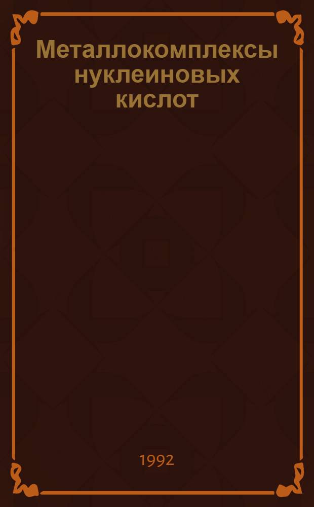 Металлокомплексы нуклеиновых кислот : Автореф. дис. на соиск. учен. степ. д.ф.-м.н. : Спец. 03.00.02