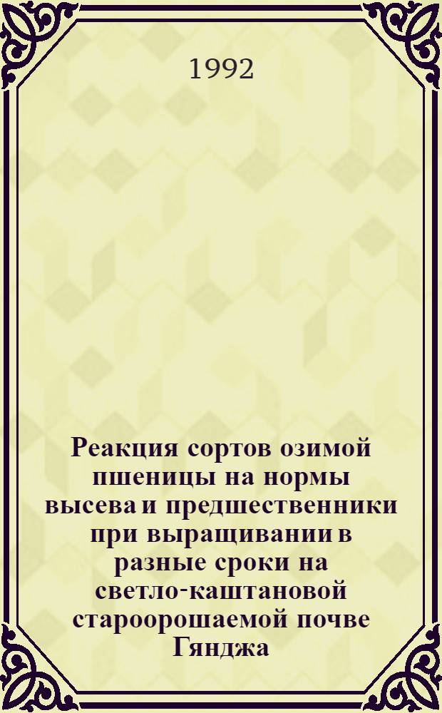 Реакция сортов озимой пшеницы на нормы высева и предшественники при выращивании в разные сроки на светло-каштановой староорошаемой почве Гянджа - казахской зоны Азербайджана : Автореф. дис. на соиск. учен. степ. к.с.-х.н. : Спец. 06.01.09