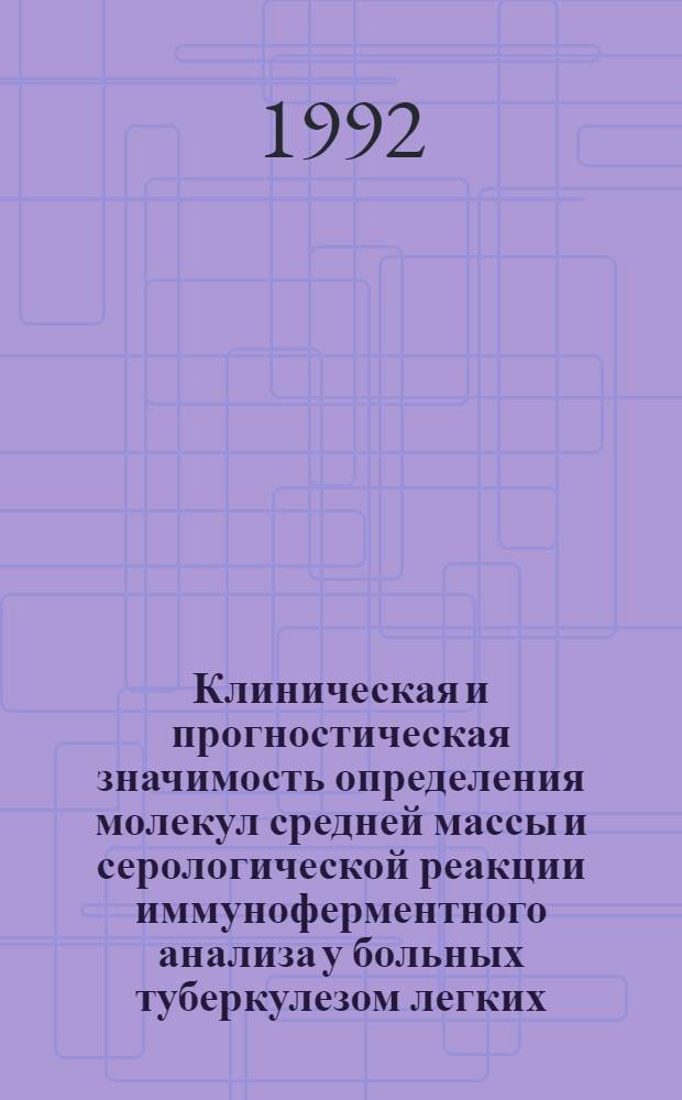 Клиническая и прогностическая значимость определения молекул средней массы и серологической реакции иммуноферментного анализа у больных туберкулезом легких : Автореф. дис. на соиск. учен. степ. к.м.н. : Спец. 14.00.26