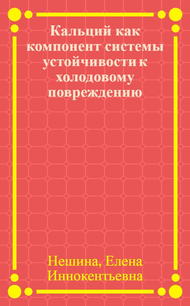 Кальций как компонент системы устойчивости к холодовому повреждению:(Эксперим. исслед.) : Автореф. дис. на соиск. учен. степ. к.б.н. : Спец. 14.00.16