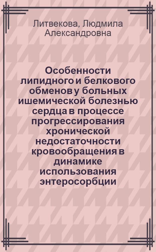 Особенности липидного и белкового обменов у больных ишемической болезнью сердца в процессе прогрессирования хронической недостаточности кровообращения в динамике использования энтеросорбции : Автореф. дис. на соиск. учен. степ. к.м.н. : Спец. 14.00.06