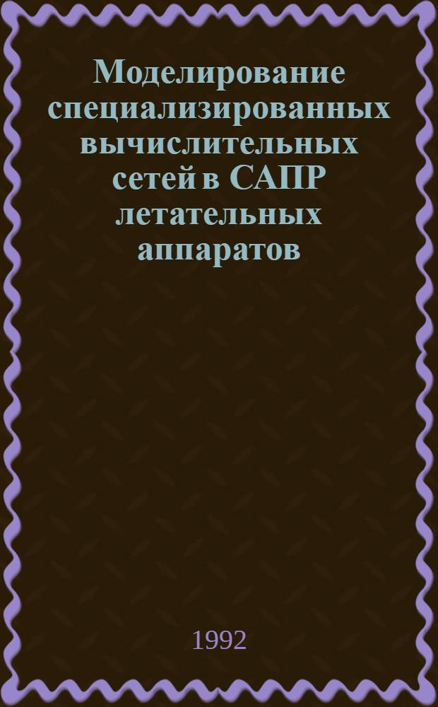 Моделирование специализированных вычислительных сетей в САПР летательных аппаратов : Автореф. дис. на соиск. учен. степ. к.ф.-м.н. : Спец. 01.01.09