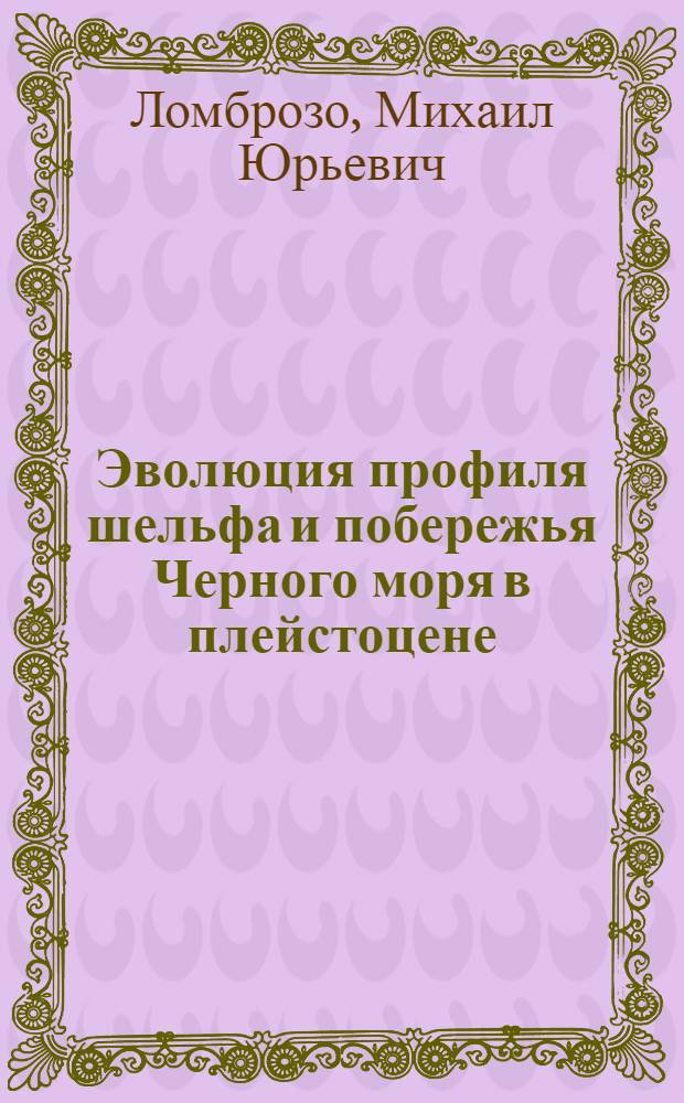 Эволюция профиля шельфа и побережья Черного моря в плейстоцене : Автореф. дис. на соиск. учен. степ. к.г.н. : Спец. 11.00.08