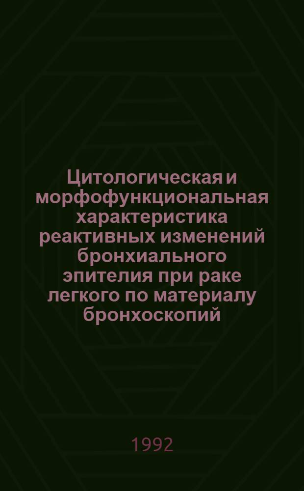 Цитологическая и морфофункциональная характеристика реактивных изменений бронхиального эпителия при раке легкого по материалу бронхоскопий : Автореф. дис. на соиск. учен. степ. к.б.н. : Спец. 14.00.14