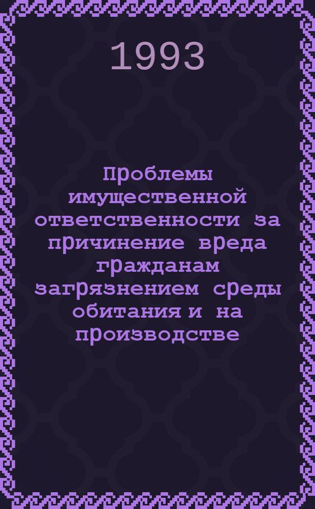 Пpоблемы имущественной ответственности за пpичинение вpеда гpажданам загpязнением сpеды обитания и на пpоизводстве : Автореф. дис. на соиск. учен. степ. д.ю.н. : Спец. 12.00.03
